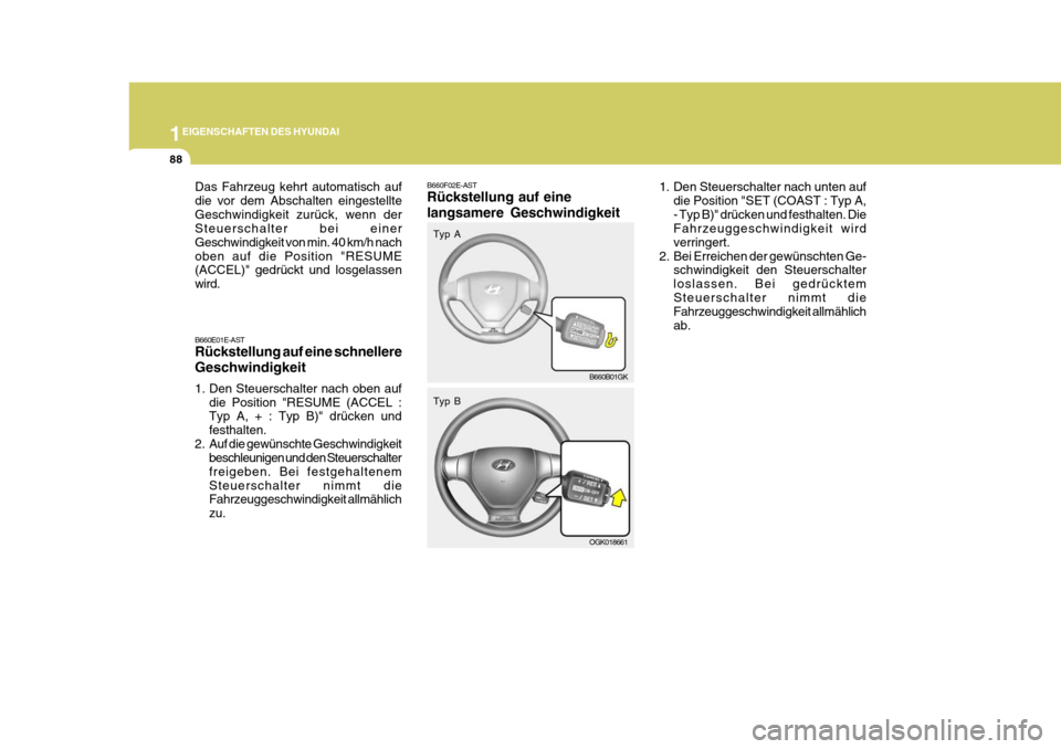 Hyundai Coupe 2008 Betriebsanleitung (in German) 1EIGENSCHAFTEN DES HYUNDAI
88
Das Fahrzeug kehrt automatisch auf die vor dem Abschalten eingestellteGeschwindigkeit zurück, wenn der Steuerschalter bei einer Geschwindigkeit von min. 40 km/h nachoben Hyundai Coupe 2008 Betriebsanleitung (in German) 1EIGENSCHAFTEN DES HYUNDAI
88
Das Fahrzeug kehrt automatisch auf die vor dem Abschalten eingestellteGeschwindigkeit zurück, wenn der Steuerschalter bei einer Geschwindigkeit von min. 40 km/h nachoben