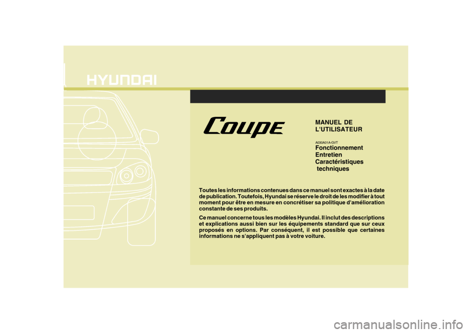 Hyundai Coupe 2008 Manuel du propriétaire (in French) F1
Toutes les informations contenues dans ce manuel sont exactes à la date de publication. Toutefois, Hyundai se réserve le droit de les modifier à tout moment pour être en mesure en concrétiser Hyundai Coupe 2008 Manuel du propriétaire (in French) F1
Toutes les informations contenues dans ce manuel sont exactes à la date de publication. Toutefois, Hyundai se réserve le droit de les modifier à tout moment pour être en mesure en concrétiser