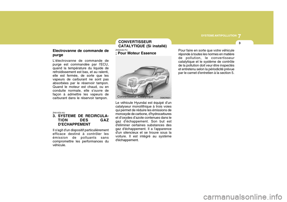 Hyundai Coupe 2008 Manuel du propriétaire (in French) 7
SYSTEME ANTIPOLLUTION
3
ZH010D2-AU
3. SYSTEME DE RECIRCULA-
TION DES GAZ DECHAPPEMENT
Il sagit dun dispositif particulièrement
efficace destiné à contrôler les émission de polluants sans com Hyundai Coupe 2008 Manuel du propriétaire (in French) 7
SYSTEME ANTIPOLLUTION
3
ZH010D2-AU
3. SYSTEME DE RECIRCULA-
TION DES GAZ DECHAPPEMENT
Il sagit dun dispositif particulièrement
efficace destiné à contrôler les émission de polluants sans com
