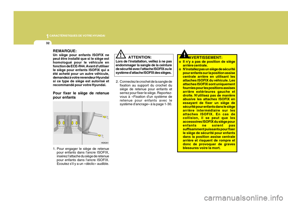 Hyundai Coupe 2008  Manuel du propriétaire (in French) 1CARACTÉRISTIQUES DE VOTRE HYUNDAI
32
!AVERTISSEMENT:
o Il ny a pas de position de siège arrière centrale.
o Ninstallez pas un siège de sécurité
pour enfants sur la position assise centrale ar