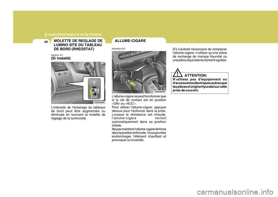Hyundai Coupe 2008  Manuel du propriétaire (in French) 1CARACTÉRISTIQUES DE VOTRE HYUNDAI
66
!
Sil savérait nécessaire de remplacer lallume-cigare, nutiliser quune piècede rechange de marque Hyundai ou une pièce équivalente dûment agréée.
AL