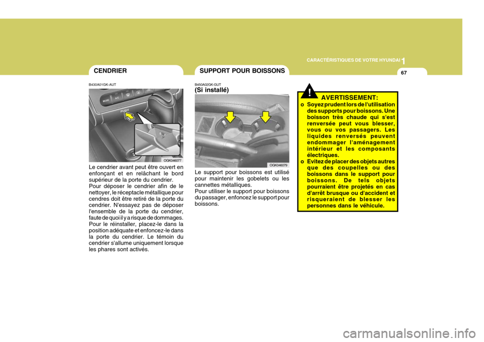 Hyundai Coupe 2008  Manuel du propriétaire (in French) 1
CARACTÉRISTIQUES DE VOTRE HYUNDAI
67CENDRIER
B430A01GK-AUT
Le cendrier avant peut être ouvert en enfonçant et en relâchant le bordsupérieur de la porte du cendrier. Pour déposer le cendrier af