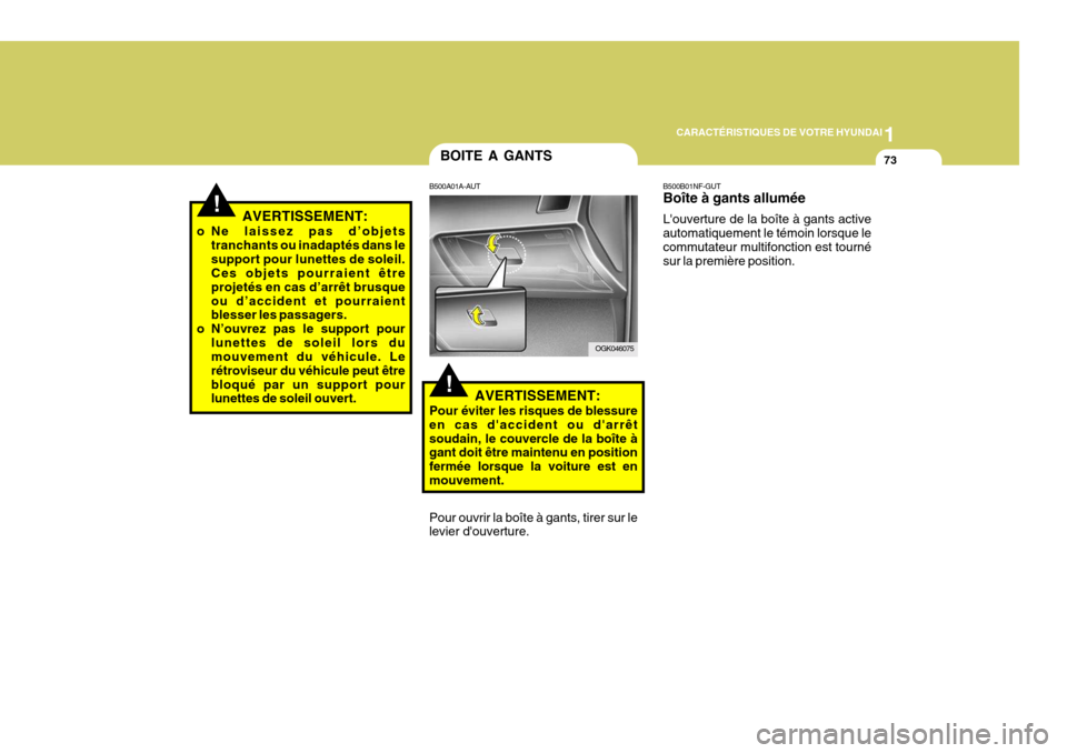 Hyundai Coupe 2008  Manuel du propriétaire (in French) 1
CARACTÉRISTIQUES DE VOTRE HYUNDAI
73
!AVERTISSEMENT:
o Ne laissez pas d’objets tranchants ou inadaptés dans le support pour lunettes de soleil. Ces objets pourraient être projetés en cas d’a