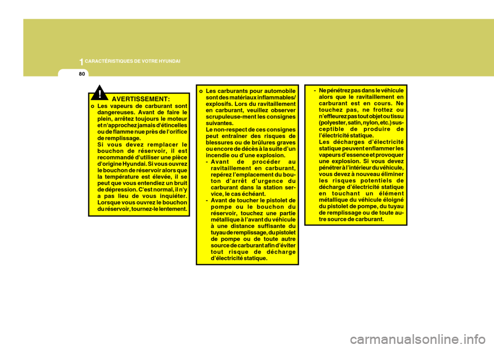 Hyundai Coupe 2008  Manuel du propriétaire (in French) 1CARACTÉRISTIQUES DE VOTRE HYUNDAI
80
o Les carburants pour automobile
sont des matériaux inflammables/ explosifs. Lors du ravitaillement en carburant, veuillez observer scrupuleuse-ment les consign