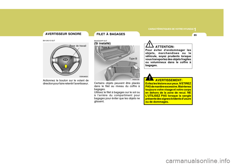 Hyundai Coupe 2008  Manuel du propriétaire (in French) 1
CARACTÉRISTIQUES DE VOTRE HYUNDAI
85
OGK046023
AVERTISSEUR SONORE
B610A01S-GUT Actionnez le bouton sur le volant de direction pour faire retentir lavertisseur.
Zone de travail
!
! ATTENTION:
Pour 