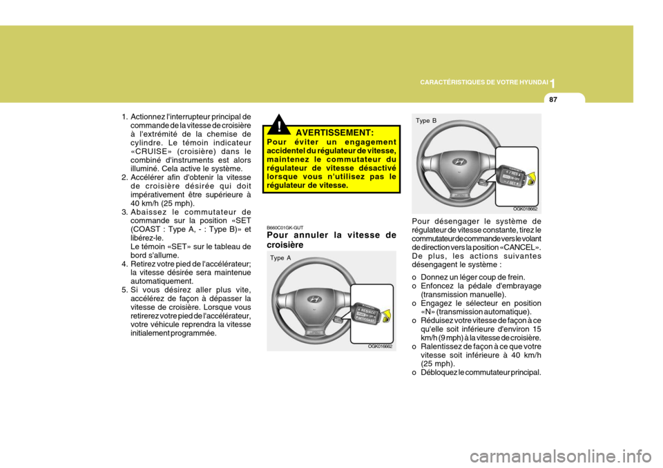 Hyundai Coupe 2008  Manuel du propriétaire (in French) 1
CARACTÉRISTIQUES DE VOTRE HYUNDAI
87
B660C01GK-GUT Pour annuler la vitesse de croisière Pour désengager le système de régulateur de vitesse constante, tirez le commutateur de commande vers le v