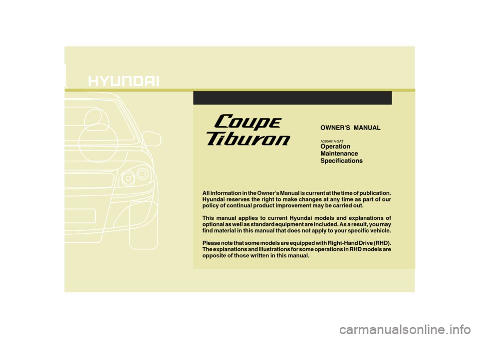Hyundai Coupe 2007  Owners Manual F1
All information in the Owners Manual is current at the time of publication. Hyundai reserves the right to make changes at any time as part of our policy of continual product improvement may be car