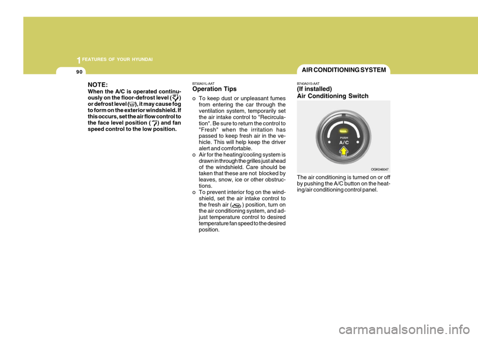 Hyundai Coupe 2007  Owners Manual 1FEATURES OF YOUR HYUNDAI
90AIR CONDITIONING SYSTEM
B740A01S-AAT (If installed) Air Conditioning Switch The air conditioning is turned on or off by pushing the A/C button on the heat- ing/air conditio