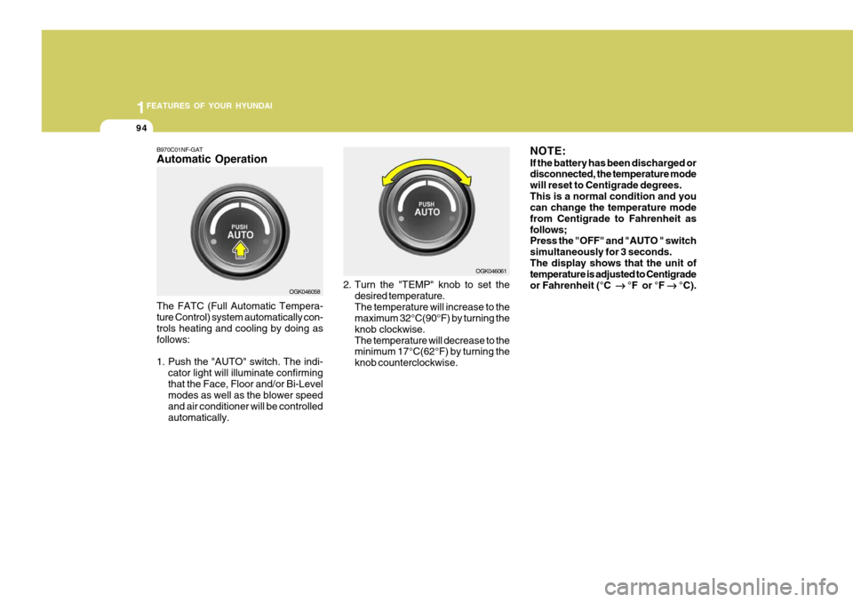 Hyundai Coupe 2007  Owners Manual 1FEATURES OF YOUR HYUNDAI
94
B970C01NF-GAT Automatic Operation The FATC (Full Automatic Tempera- ture Control) system automatically con- trols heating and cooling by doing as follows: 
1. Push the "AU