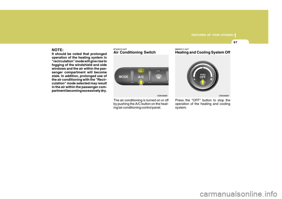 Hyundai Coupe 2007  Owners Manual 1
FEATURES OF YOUR HYUNDAI
97
NOTE: It should be noted that prolonged operation of the heating system in "recirculation" mode will give rise tofogging of the windshield and side windows and the air wi