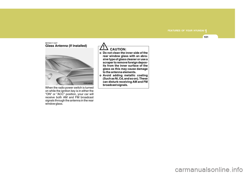 Hyundai Coupe 2007  Owners Manual 1
FEATURES OF YOUR HYUNDAI
101
B870D01Y-GAT Glass Antenna (If Installed) When the radio power switch is turned on while the ignition key is in either the "ON" or "ACC" position, your car willreceive b