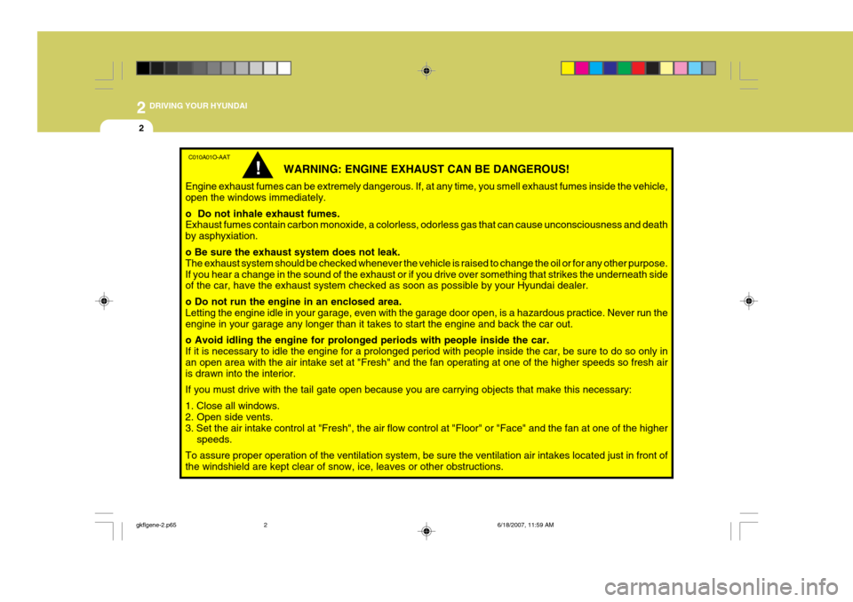 Hyundai Coupe 2007  Owners Manual 2 DRIVING YOUR HYUNDAI
2
C010A01O-AAT
WARNING: ENGINE EXHAUST CAN BE DANGEROUS!
Engine exhaust fumes can be extremely dangerous. If, at any time, you smell exhaust fumes inside the vehicle, open the w
