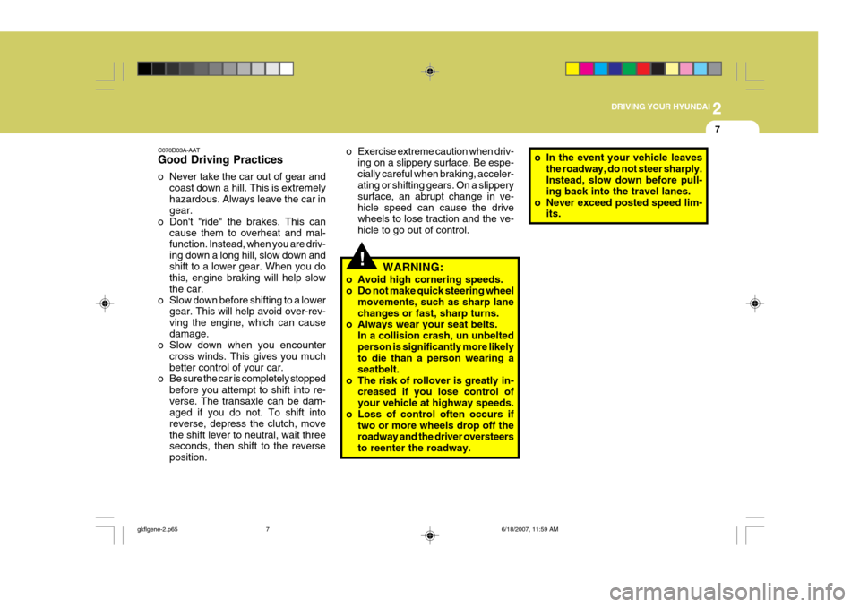Hyundai Coupe 2007  Owners Manual 2
 DRIVING YOUR HYUNDAI
7
!
C070D03A-AAT Good Driving Practices 
o Never take the car out of gear and
coast down a hill. This is extremely hazardous. Always leave the car in gear.
o Dont "ride" the b