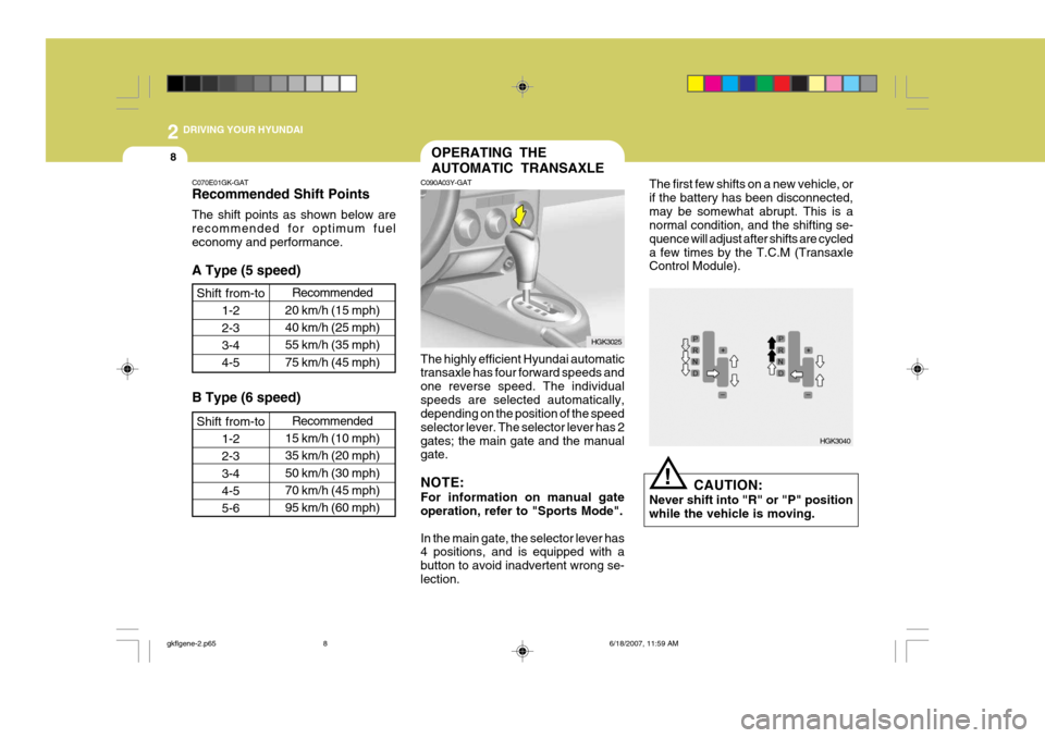 Hyundai Coupe 2007  Owners Manual 2 DRIVING YOUR HYUNDAI
8
!
C070E01GK-GAT Recommended Shift Points The shift points as shown below are recommended for optimum fueleconomy and performance. A Type (5 speed)
Shift from-to 1-2 2-33-4 4-5