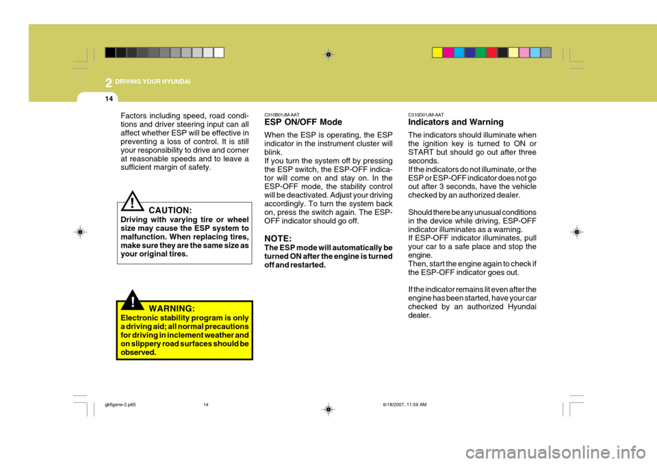 Hyundai Coupe 2007  Owners Manual 2 DRIVING YOUR HYUNDAI
14
C310B01JM-AAT ESP ON/OFF Mode When the ESP is operating, the ESP indicator in the instrument cluster willblink. If you turn the system off by pressing the ESP switch, the ESP