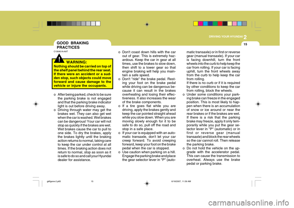 Hyundai Coupe 2007  Owners Manual 2
 DRIVING YOUR HYUNDAI
15
o Dont coast down hills with the car out of gear. This is extremely haz- ardous. Keep the car in gear at all times, use the brakes to slow down, then shift to a lower gear 