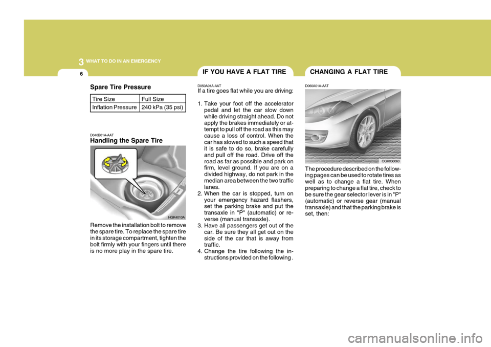 Hyundai Coupe 2007  Owners Manual 3 WHAT TO DO IN AN EMERGENCY
6
D040B01A-AAT Handling the Spare Tire Remove the installation bolt to remove the spare tire. To replace the spare tire in its storage compartment, tighten the bolt firmly
