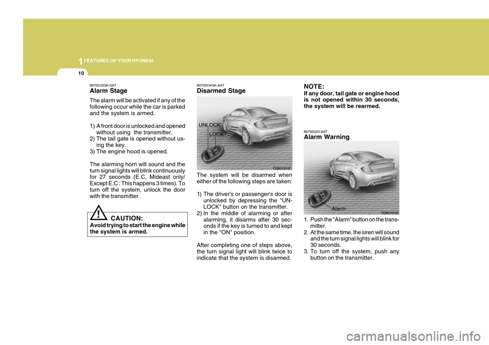Hyundai Coupe 2007 Owners Manual 1FEATURES OF YOUR HYUNDAI
10
! B070D04GK-AAT Disarmed Stage
UNLOCK
The system will be disarmed when either of the following steps are taken:
1) The drivers or passengers door is unlocked by depress Hyundai Coupe 2007 Owners Manual 1FEATURES OF YOUR HYUNDAI
10
! B070D04GK-AAT Disarmed Stage
UNLOCK
The system will be disarmed when either of the following steps are taken:
1) The drivers or passengers door is unlocked by depress