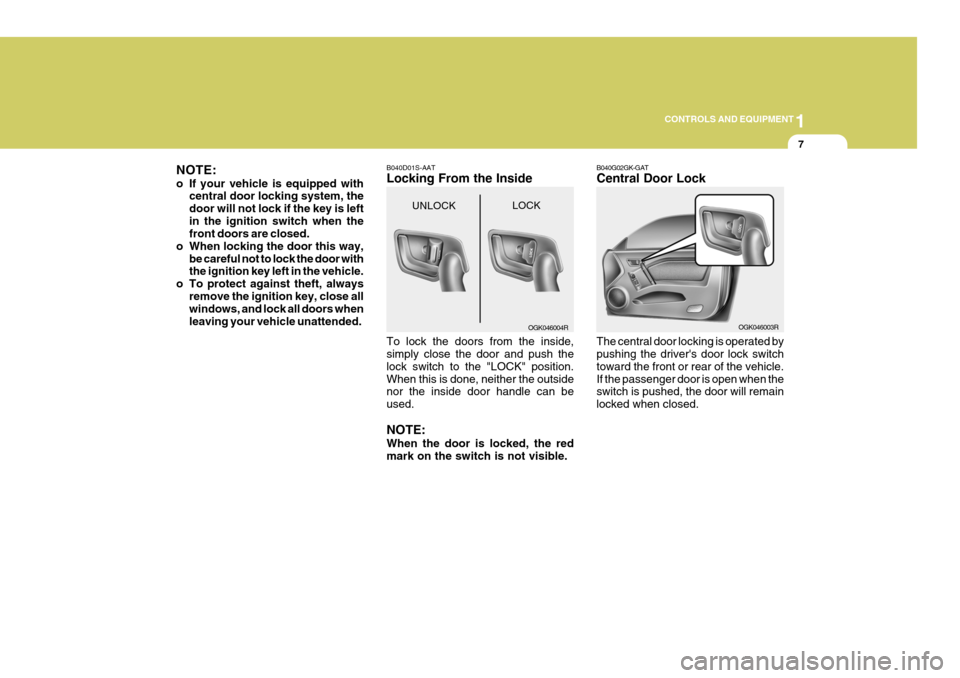 Hyundai Coupe 2007 Owners Manual 1
CONTROLS AND EQUIPMENT
7
B040G02GK-GAT Central Door Lock The central door locking is operated by pushing the drivers door lock switch toward the front or rear of the vehicle.If the passenger door i Hyundai Coupe 2007 Owners Manual 1
CONTROLS AND EQUIPMENT
7
B040G02GK-GAT Central Door Lock The central door locking is operated by pushing the drivers door lock switch toward the front or rear of the vehicle.If the passenger door i