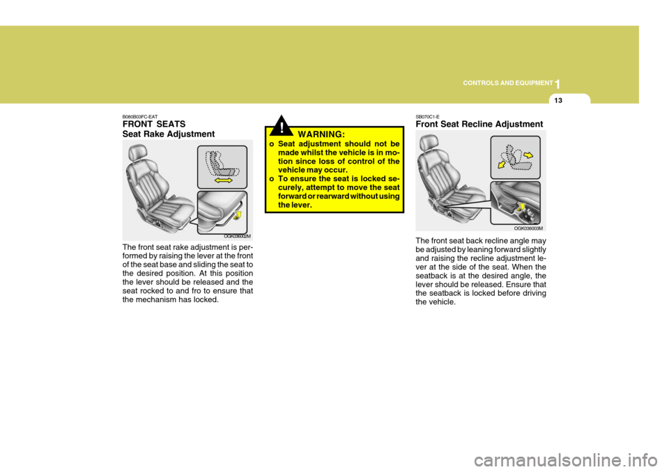 Hyundai Coupe 2007 Owners Manual 1
CONTROLS AND EQUIPMENT
13
!WARNING:
o Seat adjustment should not be made whilst the vehicle is in mo- tion since loss of control of the vehicle may occur.
o To ensure the seat is locked se- curely, Hyundai Coupe 2007 Owners Manual 1
CONTROLS AND EQUIPMENT
13
!WARNING:
o Seat adjustment should not be made whilst the vehicle is in mo- tion since loss of control of the vehicle may occur.
o To ensure the seat is locked se- curely,