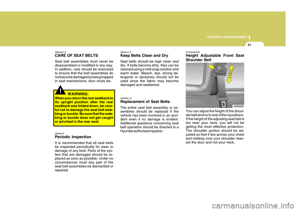 Hyundai Coupe 2007 Owners Manual 1
CONTROLS AND EQUIPMENT
21
B170A04A-EAT Height Adjustable Front Seat Shoulder Belt
HGK2038
You can adjust the height of the shoul- der belt anchor to one of the 4 positions.If the height of the adjus Hyundai Coupe 2007 Owners Manual 1
CONTROLS AND EQUIPMENT
21
B170A04A-EAT Height Adjustable Front Seat Shoulder Belt
HGK2038
You can adjust the height of the shoul- der belt anchor to one of the 4 positions.If the height of the adjus
