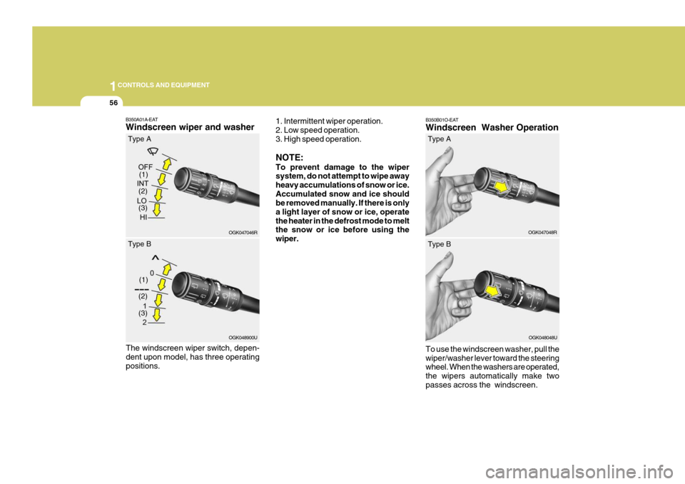 Hyundai Coupe 2007  Owners Manual 1CONTROLS AND EQUIPMENT
56
B350B01O-EAT Windscreen  Washer Operation To use the windscreen washer, pull the wiper/washer lever toward the steering wheel. When the washers are operated, the wipers auto