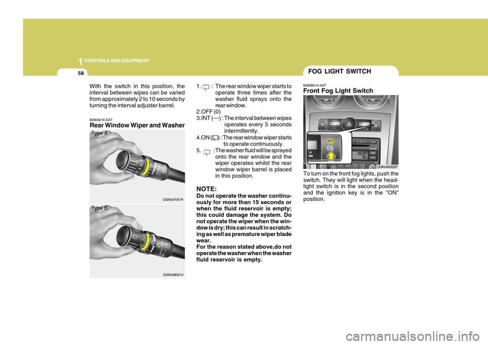 Hyundai Coupe 2007 Owners Manual 1CONTROLS AND EQUIPMENT
58
OGK047051R
B390A01E-EAT Rear Window Wiper and Washer 1. : The rear window wiper starts to
operate three times after the washer fluid sprays onto therear window.
2.OFF (0)3.I Hyundai Coupe 2007 Owners Manual 1CONTROLS AND EQUIPMENT
58
OGK047051R
B390A01E-EAT Rear Window Wiper and Washer 1. : The rear window wiper starts to
operate three times after the washer fluid sprays onto therear window.
2.OFF (0)3.I