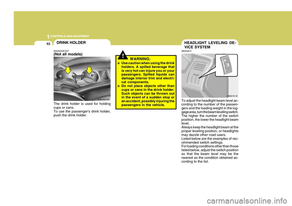 Hyundai Coupe 2007 Owners Manual 1CONTROLS AND EQUIPMENT
62DRINK HOLDER
B450A02GK-EAT (Not all models) The drink holder is used for holding cups or cans. To use the passengers drink holder,push the drink holder. OGK046079R
!WARNING: Hyundai Coupe 2007 Owners Manual 1CONTROLS AND EQUIPMENT
62DRINK HOLDER
B450A02GK-EAT (Not all models) The drink holder is used for holding cups or cans. To use the passengers drink holder,push the drink holder. OGK046079R
!WARNING: