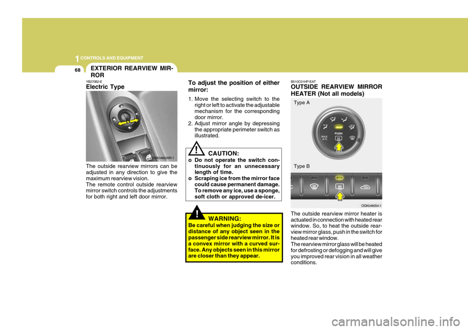 Hyundai Coupe 2007 Owners Manual 1CONTROLS AND EQUIPMENT
68
!
!
To adjust the position of either mirror:
1. Move the selecting switch to the
right or left to activate the adjustable mechanism for the corresponding door mirror.
2. Ad Hyundai Coupe 2007 Owners Manual 1CONTROLS AND EQUIPMENT
68
!
!
To adjust the position of either mirror:
1. Move the selecting switch to the
right or left to activate the adjustable mechanism for the corresponding door mirror.
2. Ad