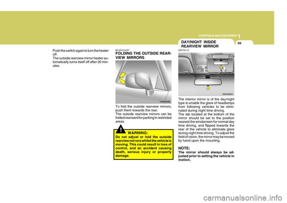 Hyundai Coupe 2007 Owners Manual 1
CONTROLS AND EQUIPMENT
69
!
B510C01A-EAT FOLDING THE OUTSIDE REAR- VIEW MIRRORS To fold the outside rearview mirrors, push them towards the rear.The outside rearview mirrors can be folded rearward f Hyundai Coupe 2007 Owners Manual 1
CONTROLS AND EQUIPMENT
69
!
B510C01A-EAT FOLDING THE OUTSIDE REAR- VIEW MIRRORS To fold the outside rearview mirrors, push them towards the rear.The outside rearview mirrors can be folded rearward f