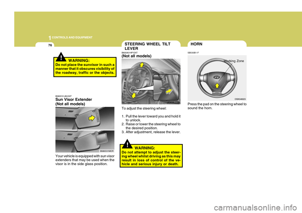 Hyundai Coupe 2007 Owners Manual 1CONTROLS AND EQUIPMENT
76
!WARNING:
Do not place the sunvisor in such a manner that it obscures visibility ofthe roadway, traffic or the objects.
!
STEERING WHEEL TILT LEVER
B600A01HP-EAT (Not all mo Hyundai Coupe 2007 Owners Manual 1CONTROLS AND EQUIPMENT
76
!WARNING:
Do not place the sunvisor in such a manner that it obscures visibility ofthe roadway, traffic or the objects.
!
STEERING WHEEL TILT LEVER
B600A01HP-EAT (Not all mo
