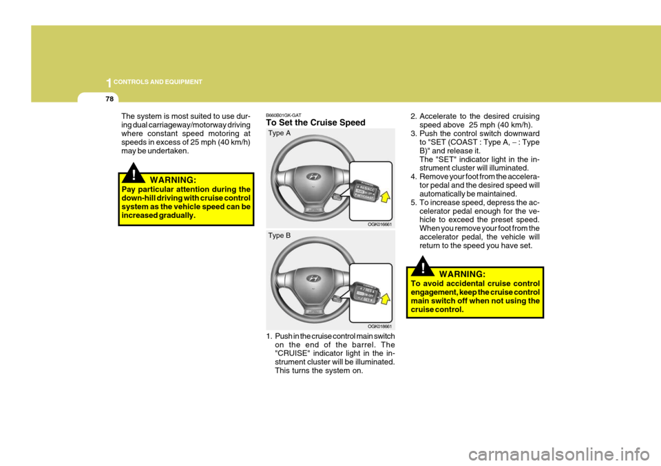 Hyundai Coupe 2007 Owners Manual 1CONTROLS AND EQUIPMENT
78
B660B01GK-GAT To Set the Cruise Speed
1. Push in the cruise control main switch
on the end of the barrel. The "CRUISE" indicator light in the in- strument cluster will be i Hyundai Coupe 2007 Owners Manual 1CONTROLS AND EQUIPMENT
78
B660B01GK-GAT To Set the Cruise Speed
1. Push in the cruise control main switch
on the end of the barrel. The "CRUISE" indicator light in the in- strument cluster will be i