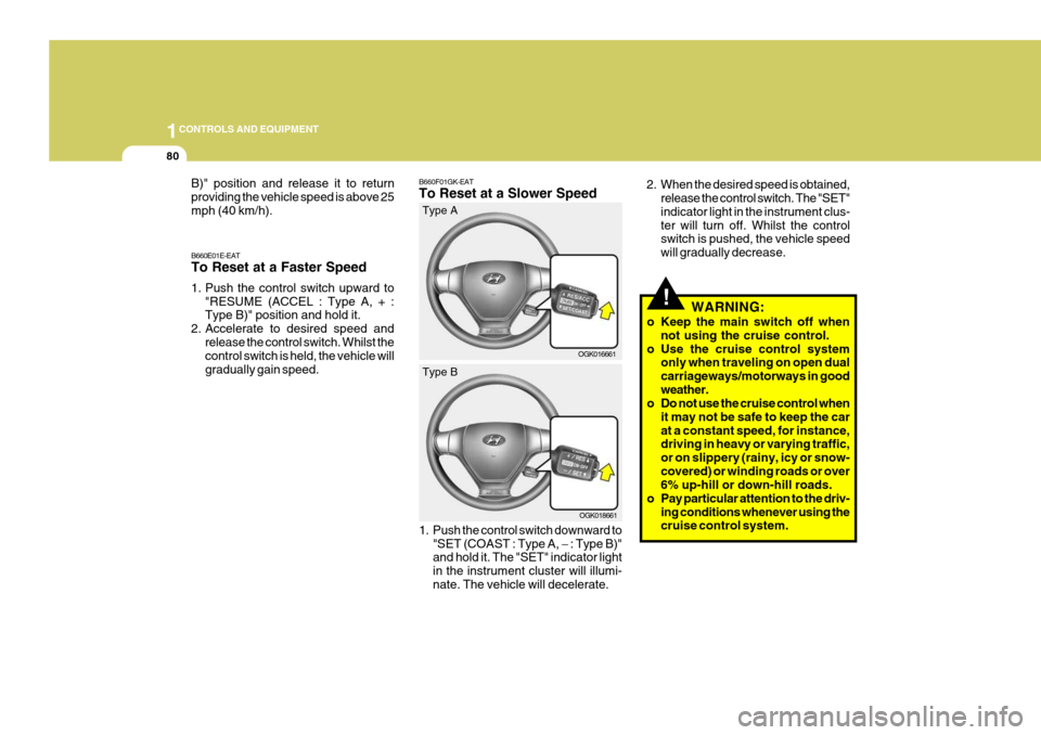 Hyundai Coupe 2007 Owners Manual 1CONTROLS AND EQUIPMENT
80
!WARNING:
o Keep the main switch off when not using the cruise control.
o Use the cruise control system only when traveling on open dual carriageways/motorways in goodweathe Hyundai Coupe 2007 Owners Manual 1CONTROLS AND EQUIPMENT
80
!WARNING:
o Keep the main switch off when not using the cruise control.
o Use the cruise control system only when traveling on open dual carriageways/motorways in goodweathe