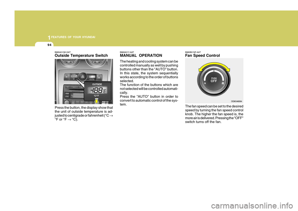 Hyundai Coupe 2007 Owners Manual 1FEATURES OF YOUR HYUNDAI
94
B980A01Y-AAT MANUAL OPERATION The heating and cooling system can be controlled manually as well by pushingbuttons other than the "AUTO" button. In this state, the system s Hyundai Coupe 2007 Owners Manual 1FEATURES OF YOUR HYUNDAI
94
B980A01Y-AAT MANUAL OPERATION The heating and cooling system can be controlled manually as well by pushingbuttons other than the "AUTO" button. In this state, the system s