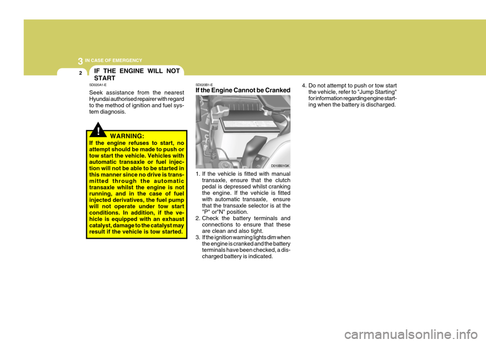 Hyundai Coupe 2007  Owners Manual 3 IN CASE OF EMERGENCY
2IF THE ENGINE WILL NOT START
!
SD020A1-E Seek assistance from the nearest Hyundai authorised repairer with regard to the method of ignition and fuel sys- tem diagnosis.
WARNING