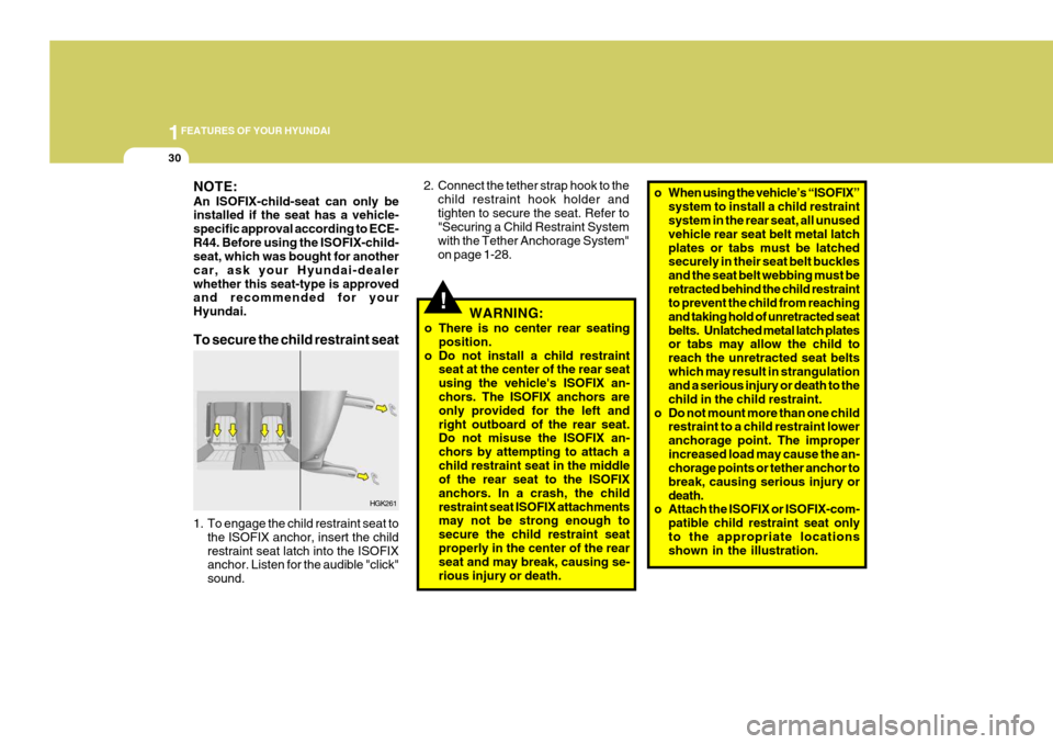 Hyundai Coupe 2007 User Guide 1FEATURES OF YOUR HYUNDAI
30
o When using the vehicle’s “ISOFIX”
system to install a child restraint system in the rear seat, all unused vehicle rear seat belt metal latchplates or tabs must be 