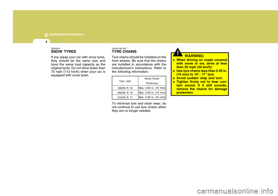 Hyundai Coupe 2007  Owners Manual 8CONSUMER INFORMATION
4
!
I050A01GK-EAT TYRE CHAINS Tyre chains should be installed on the front wheels. Be sure that the chains are installed in accordance with the manufacturers instructions. Refer
