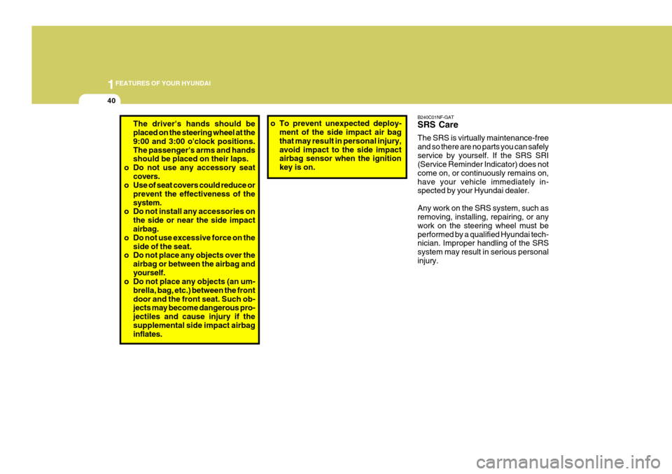 Hyundai Coupe 2007  Owners Manual 1FEATURES OF YOUR HYUNDAI
40
B240C01NF-GAT SRS Care The SRS is virtually maintenance-free and so there are no parts you can safelyservice by yourself. If the SRS SRI (Service Reminder Indicator) does 