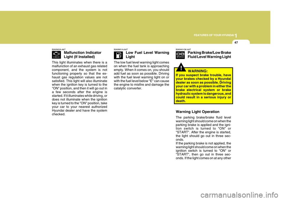 Hyundai Coupe 2007  Owners Manual 1
FEATURES OF YOUR HYUNDAI
47
B260N02A-AAT Malfunction Indicator Light (If Installed)
This light illuminates when there is a malfunction of an exhaust gas relatedcomponent, and the system is not funct