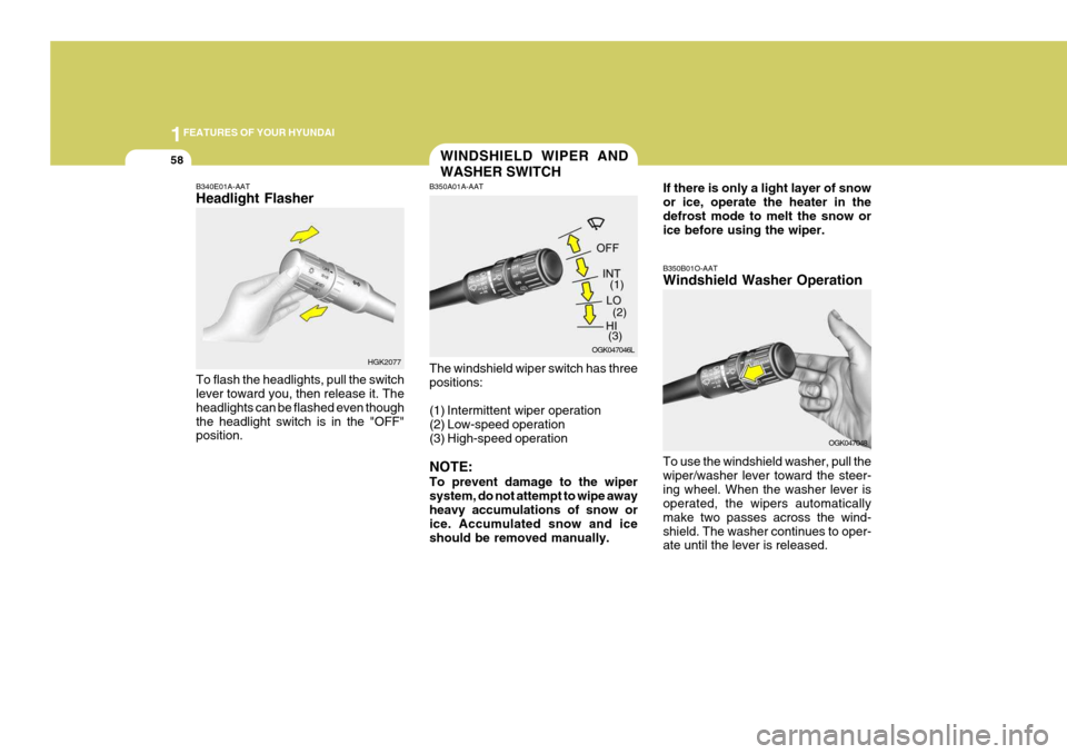 Hyundai Coupe 2007  Owners Manual 1FEATURES OF YOUR HYUNDAI
58
(2)
B350B01O-AAT Windshield Washer Operation To use the windshield washer, pull the wiper/washer lever toward the steer-ing wheel. When the washer lever is operated, the w