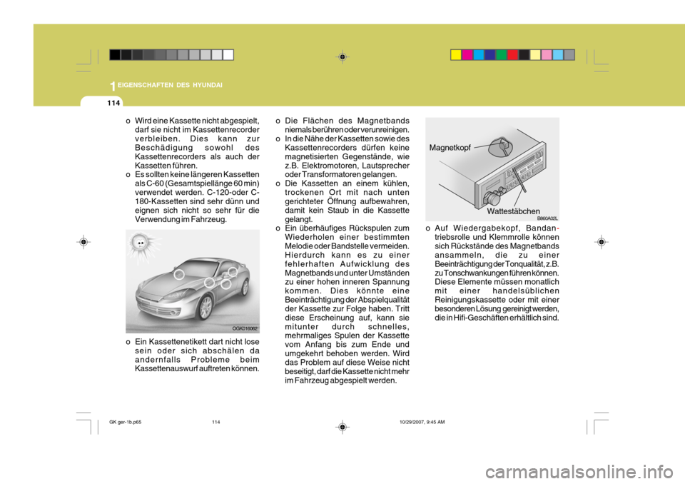 Hyundai Coupe 2007  Betriebsanleitung (in German) 1EIGENSCHAFTEN DES HYUNDAI
114
OGK016062
o Wird eine Kassette nicht abgespielt,
darf sie nicht im Kassettenrecorder verbleiben. Dies kann zur Beschädigung sowohl des Kassettenrecorders als auch derKa