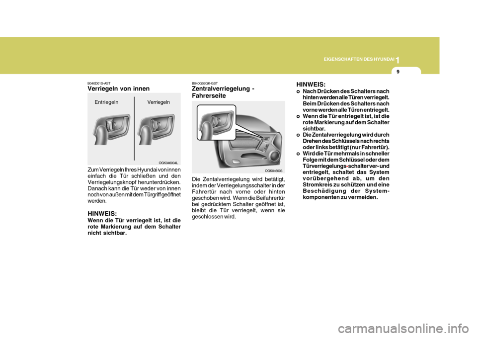 Hyundai Coupe 2007  Betriebsanleitung (in German) 1
EIGENSCHAFTEN DES HYUNDAI
9
B040D01S-AST Verriegeln von innen
Zum Verriegeln Ihres Hyundai von innen einfach die Tür schließen und den Verriegelungsknopf herunterdrücken.Danach kann die Tür wede
