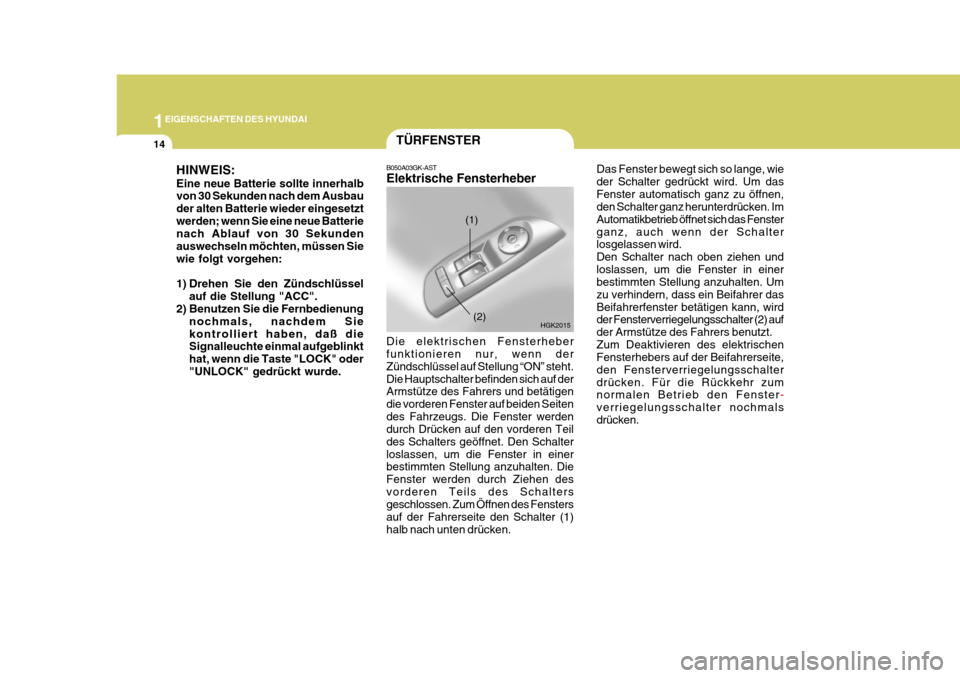 Hyundai Coupe 2007  Betriebsanleitung (in German) 1EIGENSCHAFTEN DES HYUNDAI
14
Das Fenster bewegt sich so lange, wie der Schalter gedrückt wird. Um dasFenster automatisch ganz zu öffnen, den Schalter ganz herunterdrücken. Im Automatikbetrieb öff