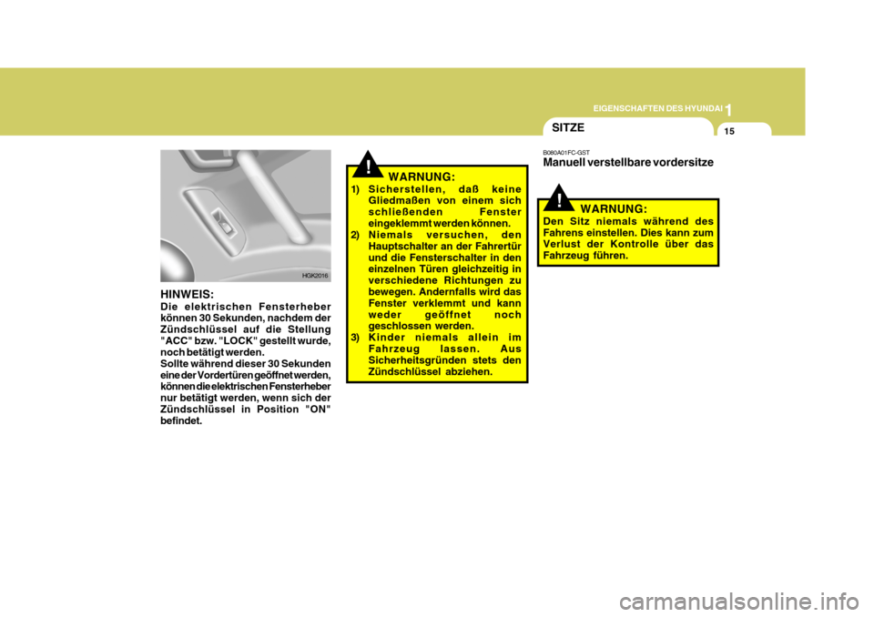 Hyundai Coupe 2007  Betriebsanleitung (in German) 1
EIGENSCHAFTEN DES HYUNDAI
15
HGK2016
HINWEIS: Die elektrischen Fensterheber können 30 Sekunden, nachdem der Zündschlüssel auf die Stellung"ACC" bzw. "LOCK" gestellt wurde, noch betätigt werden. 