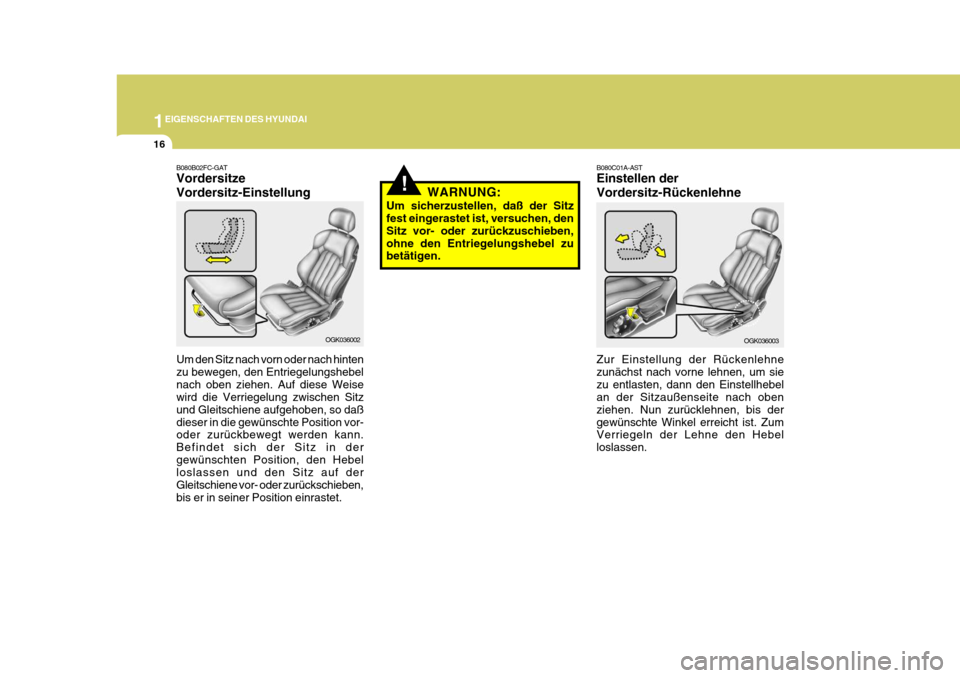 Hyundai Coupe 2007  Betriebsanleitung (in German) 1EIGENSCHAFTEN DES HYUNDAI
16
!
B080B02FC-GAT Vordersitze Vordersitz-Einstellung Um den Sitz nach vorn oder nach hinten zu bewegen, den Entriegelungshebelnach oben ziehen. Auf diese Weise wird die Ver