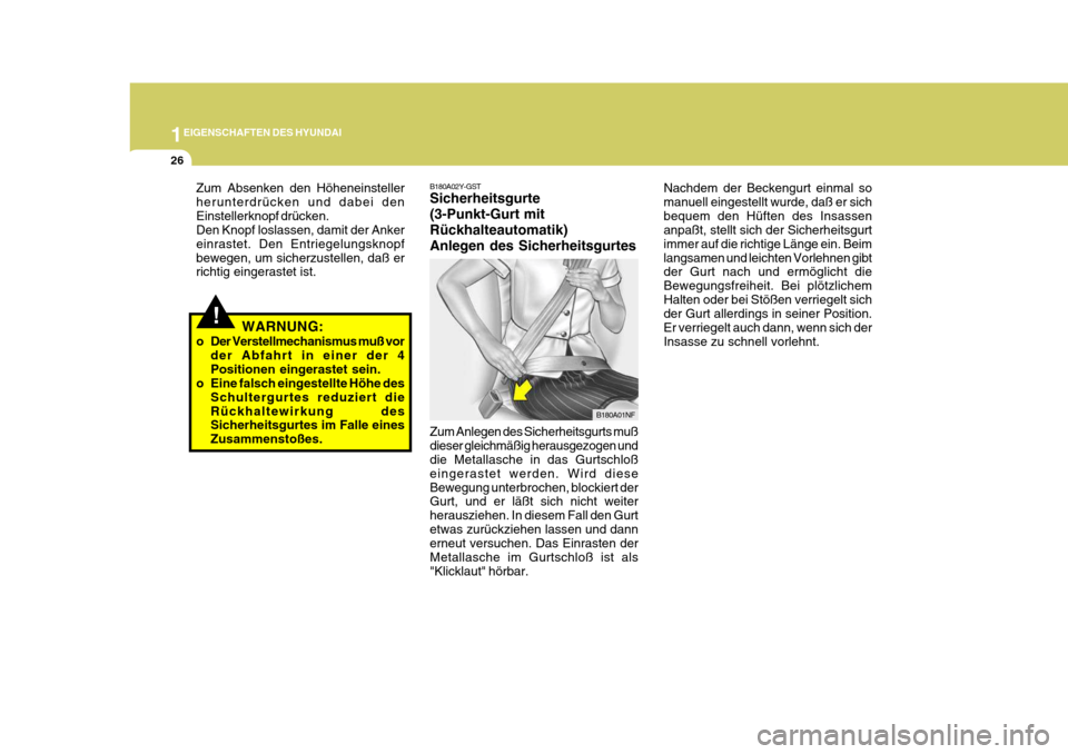 Hyundai Coupe 2007  Betriebsanleitung (in German) 1EIGENSCHAFTEN DES HYUNDAI
26
Nachdem der Beckengurt einmal so manuell eingestellt wurde, daß er sichbequem den Hüften des Insassen anpaßt, stellt sich der Sicherheitsgurt immer auf die richtige L�