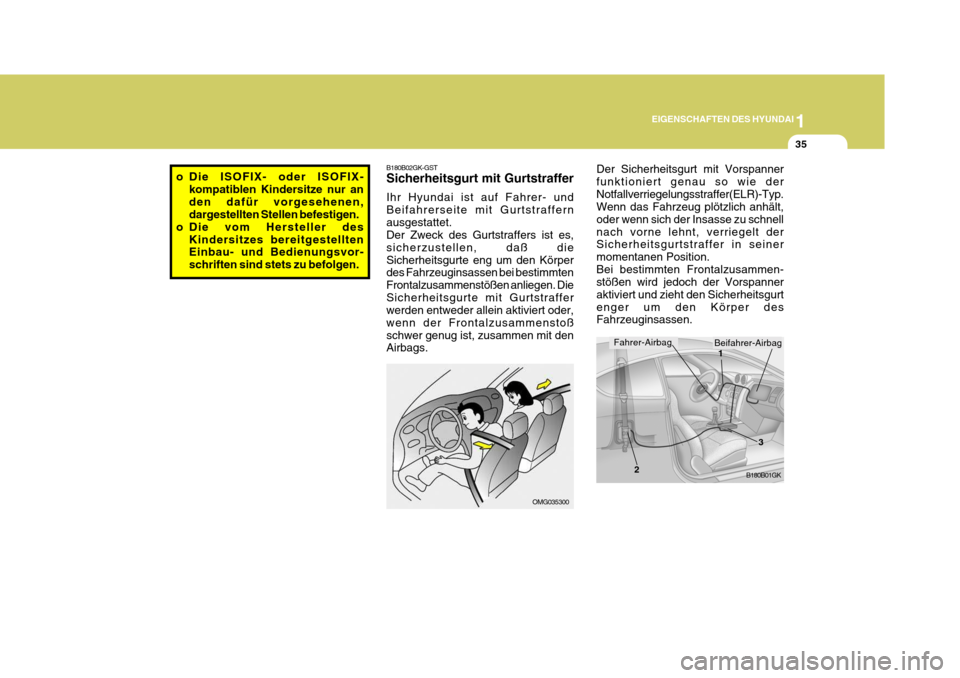 Hyundai Coupe 2007  Betriebsanleitung (in German) 1
EIGENSCHAFTEN DES HYUNDAI
35
B180B02GK-GST Sicherheitsgurt mit Gurtstraffer Ihr Hyundai ist auf Fahrer- und Beifahrerseite mit Gurtstraffernausgestattet. Der Zweck des Gurtstraffers ist es, sicherzu