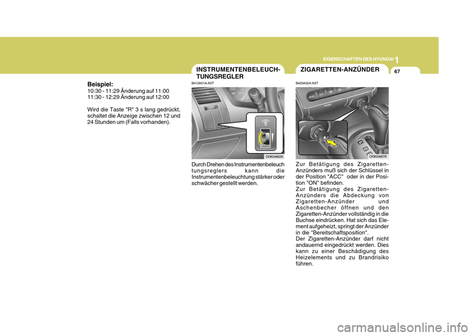 Hyundai Coupe 2007 Betriebsanleitung (in German) 1
EIGENSCHAFTEN DES HYUNDAI
67ZIGARETTEN-ANZÜNDERINSTRUMENTENBELEUCH- TUNGSREGLER
B410A01A-AST Durch Drehen des Instrumentenbeleuch tungsreglers kann die Instrumentenbeleuchtung stärker oder schwäc Hyundai Coupe 2007 Betriebsanleitung (in German) 1
EIGENSCHAFTEN DES HYUNDAI
67ZIGARETTEN-ANZÜNDERINSTRUMENTENBELEUCH- TUNGSREGLER
B410A01A-AST Durch Drehen des Instrumentenbeleuch tungsreglers kann die Instrumentenbeleuchtung stärker oder schwäc