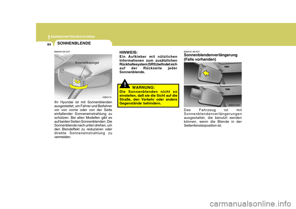 Hyundai Coupe 2007 Betriebsanleitung (in German) 1EIGENSCHAFTEN DES HYUNDAI
84
B580C01MC
B580C01JM-AST Sonnenblendenverlängerung (Falls vorhanden) Das Fahrzeug ist mit Sonnenblendenverlängerungen ausgestattet, die benutzt werden können, wenn die Hyundai Coupe 2007 Betriebsanleitung (in German) 1EIGENSCHAFTEN DES HYUNDAI
84
B580C01MC
B580C01JM-AST Sonnenblendenverlängerung (Falls vorhanden) Das Fahrzeug ist mit Sonnenblendenverlängerungen ausgestattet, die benutzt werden können, wenn die