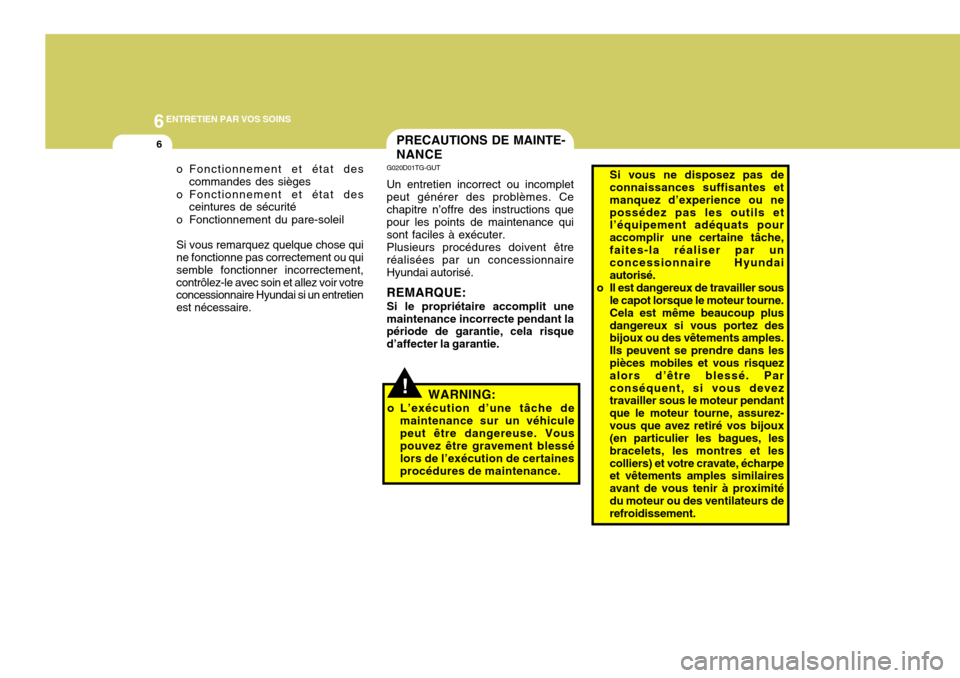 Hyundai Coupe 2007  Manuel du propriétaire (in French) 6ENTRETIEN PAR VOS SOINS
6
o Fonctionnement et état descommandes des sièges
o Fonctionnement et état des ceintures de sécurité
o Fonctionnement du pare-soleil Si vous remarquez quelque chose qui 